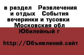  в раздел : Развлечения и отдых » События, вечеринки и тусовки . Московская обл.,Юбилейный г.